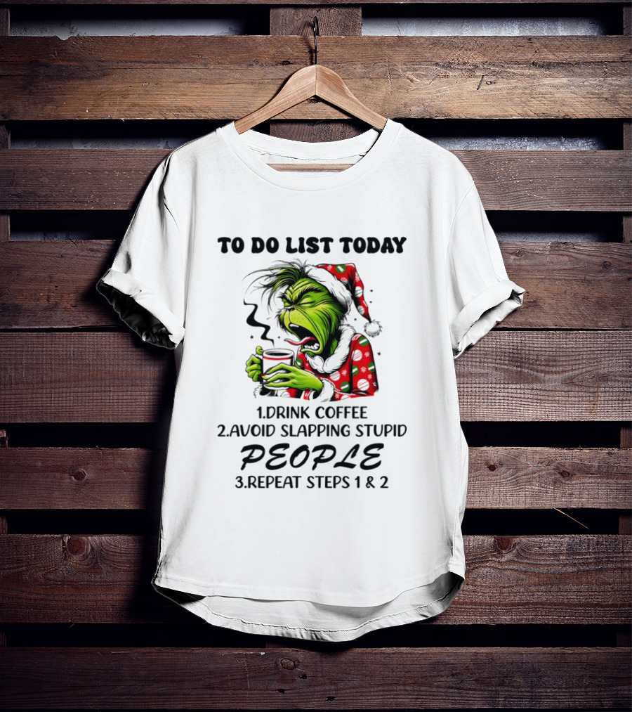 To Do List Today Drink Coffee Avoid Slapping Stupid People Repeat Steps 1 And 2 Grinch Holiday Humor T-Shirt