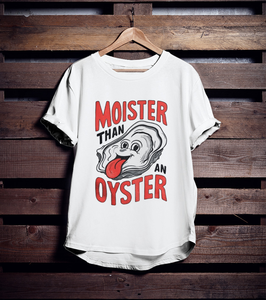 Moister Than An Oyster Funny Meme T-Shirt