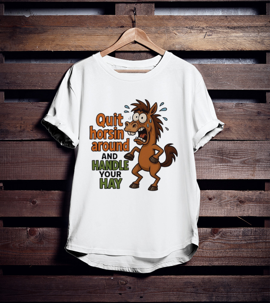 Quit Horsin Around And Handle Your Hay Cartoon Horse Humor T-Shirt