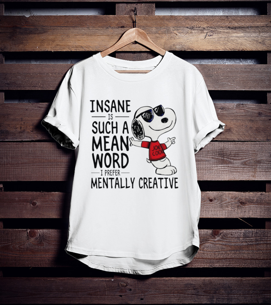 Snoopy Joe Cool Insane Is Such A Mean Word I Prefer Mentally Creative T-Shirt