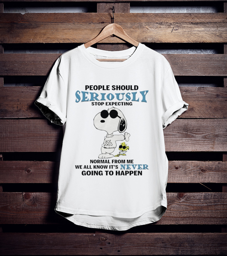 Snoopy People Should Seriously Stop Expecting Normal Never Going To Happen T-Shirt