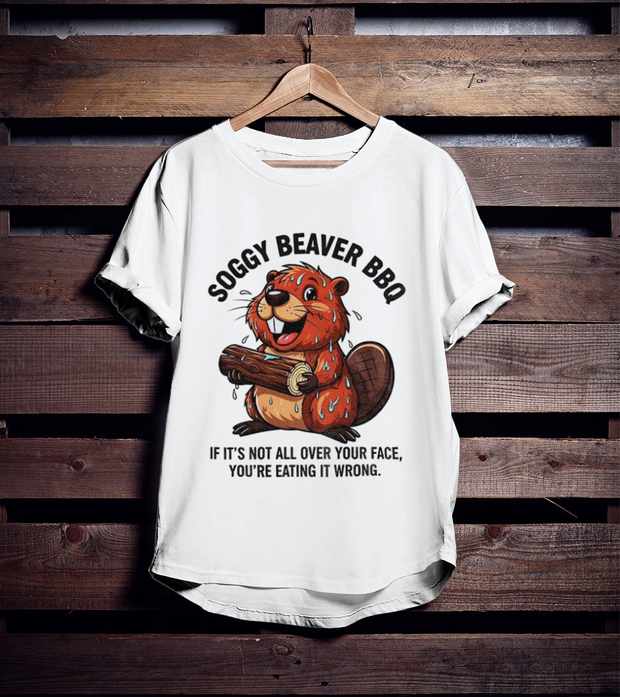 Soggy Beaver BBQ If It’s Not All Over Your Face You’re Eating It Wrong T-Shirt