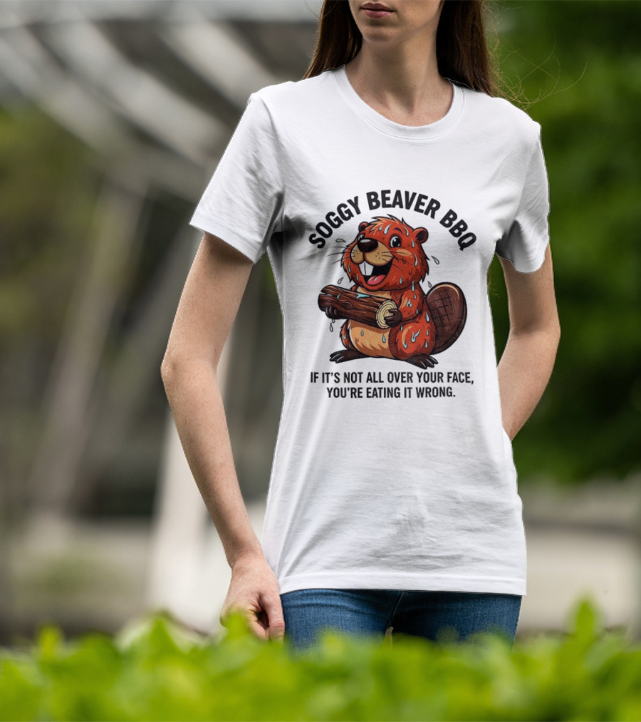 Soggy Beaver BBQ If It’s Not All Over Your Face You’re Eating It Wrong T-Shirt