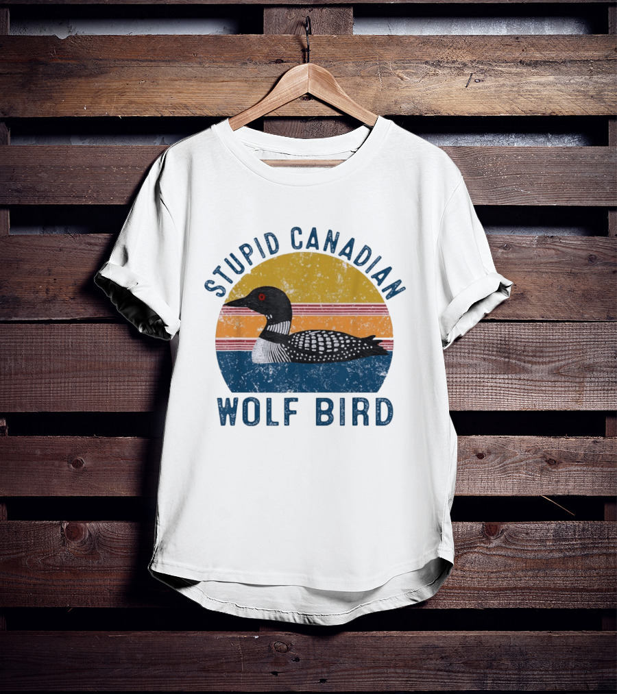 Stupid Canadian Loon Wolf Bird Humor T-Shirt