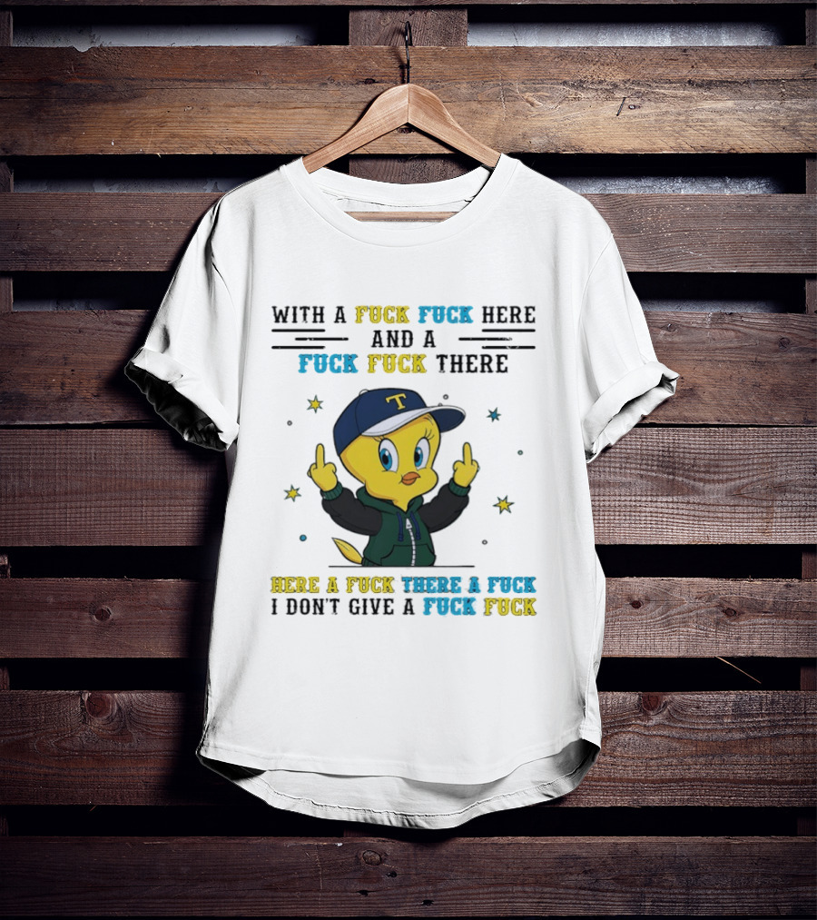 Tweety Bird With A Fuck Here And A Fuck There I Don't Give A Fuck T-Shirt