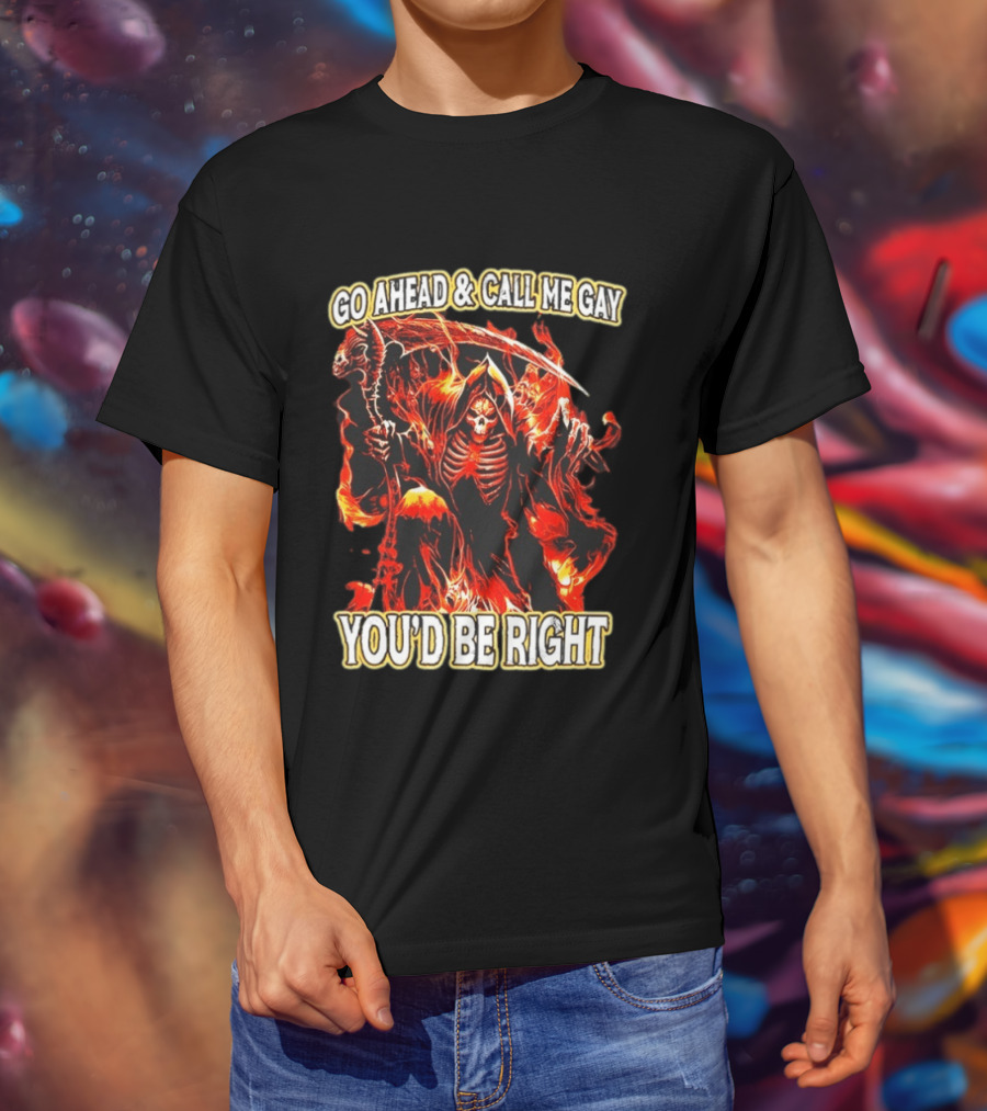 Go Ahead And Call Me Gay Skeleton Death You'd Be Right Flames T-Shirt