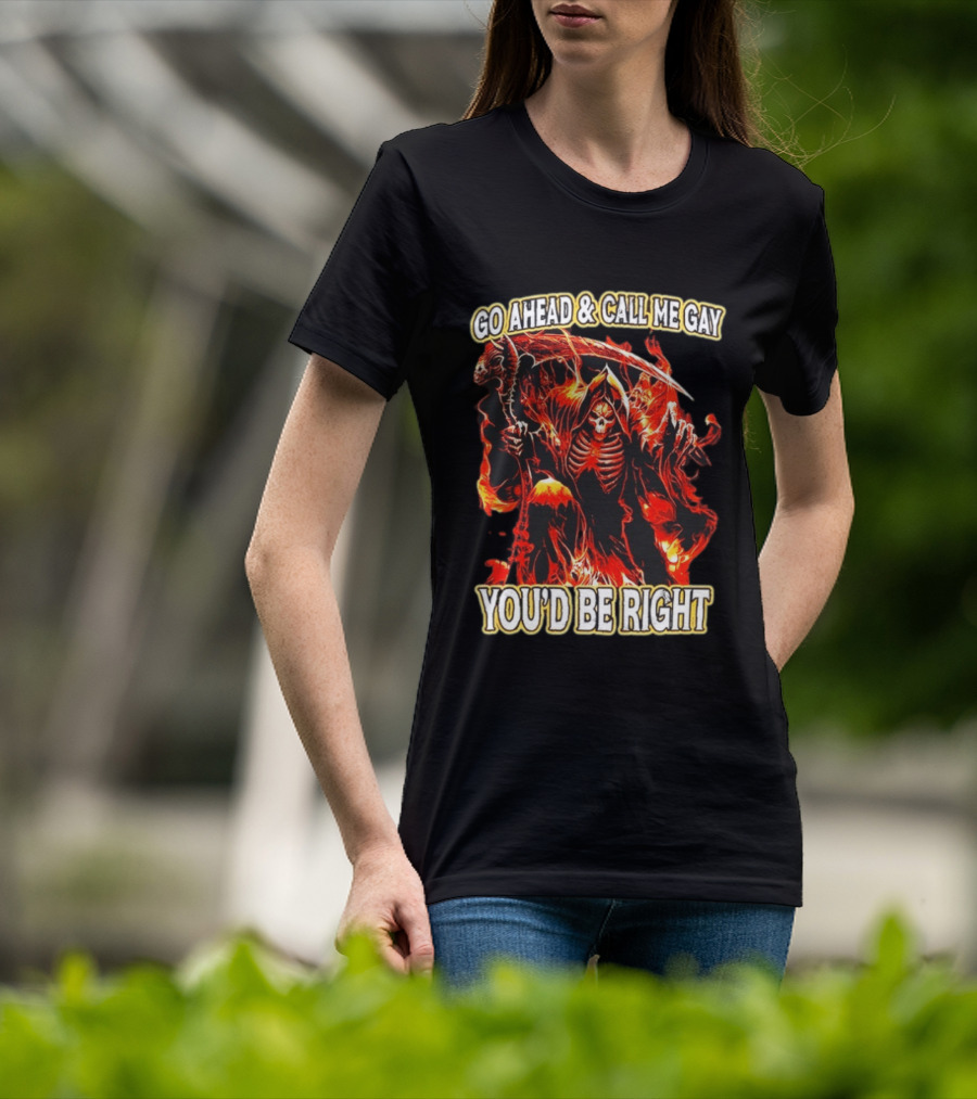 Go Ahead And Call Me Gay Skeleton Death You'd Be Right Flames T-Shirt