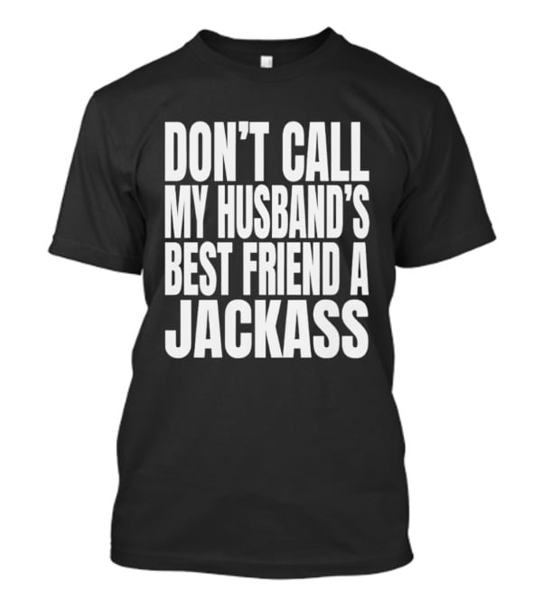 Don’t Call My Husband’s Best Friend A Jackass T-Shirt