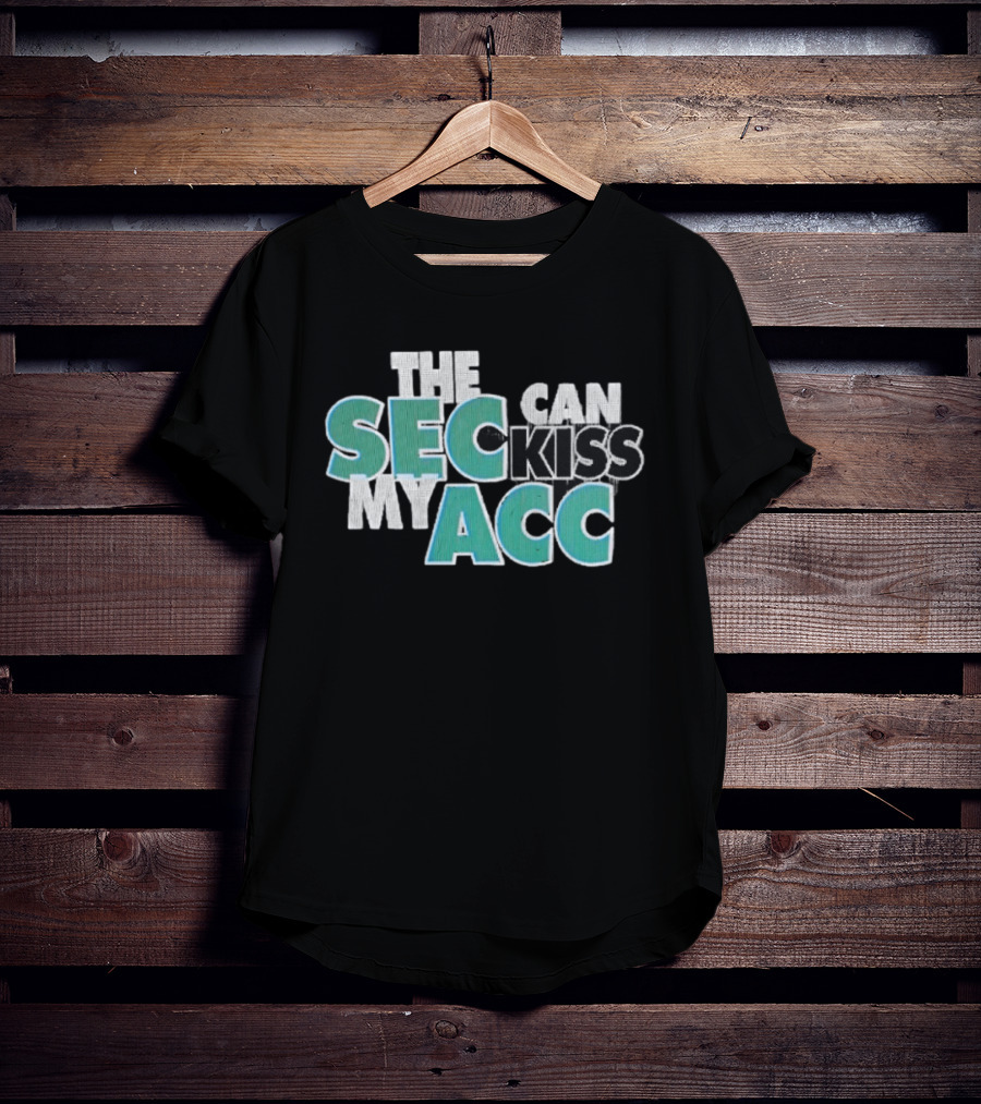 Miami Fans SEC Can Kiss My ACC T-Shirt