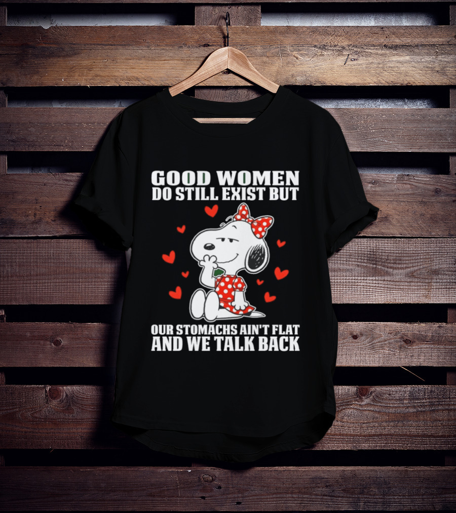 Snoopy Good Women Do Still Exist But Our Stomachs Ain’t Flat And We Talk Back Valentine’s Day T-Shirt