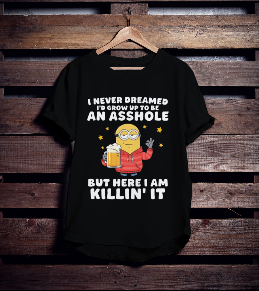 Minion I Never Dreamed I'd Grow Up To Be An Asshole But Here I Am Killin' It Funny Meme T-Shirt