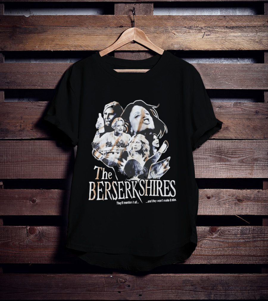 The Berserkshires They’ll Mention It All And They Won’t Make It Nice T-Shirt