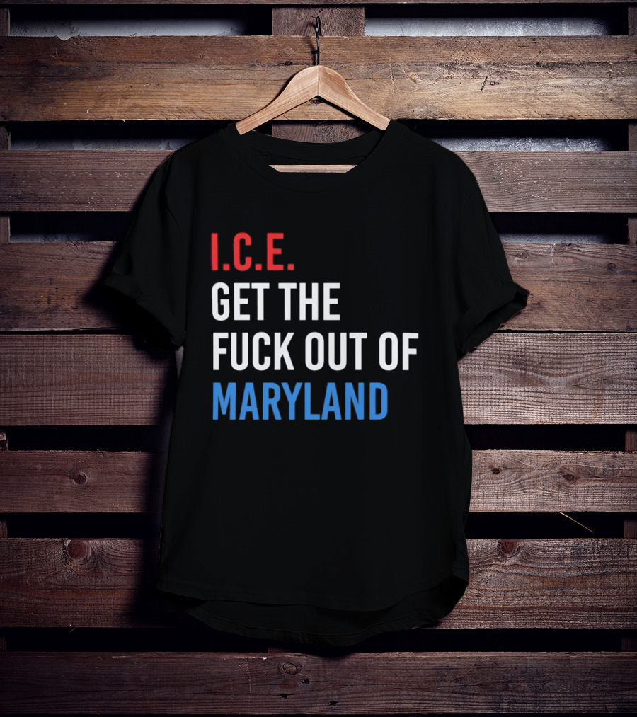 I.C.E. Get The Fuck Out Of Maryland Bold T-Shirt