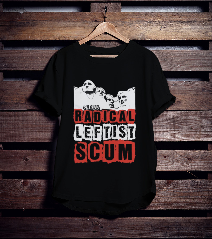 Proud Radical Leftist Scum T-Shirt