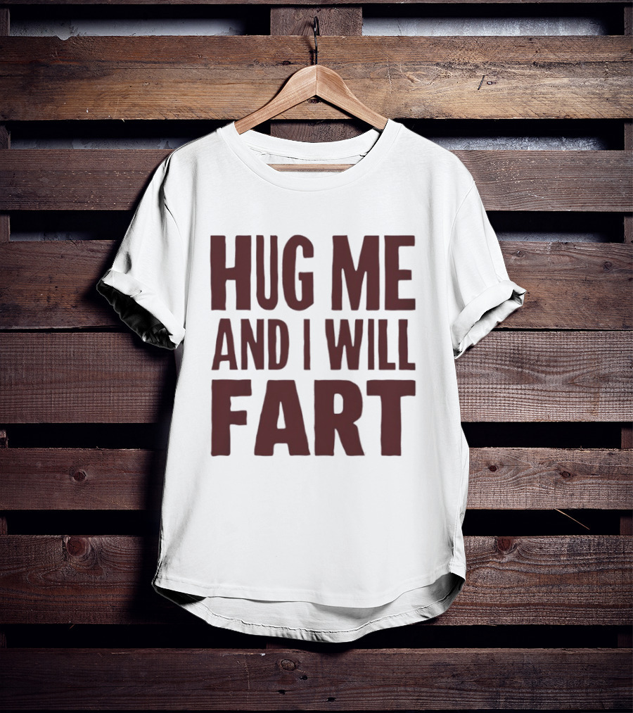 Hug Me And I Will Fart Joke T-Shirt