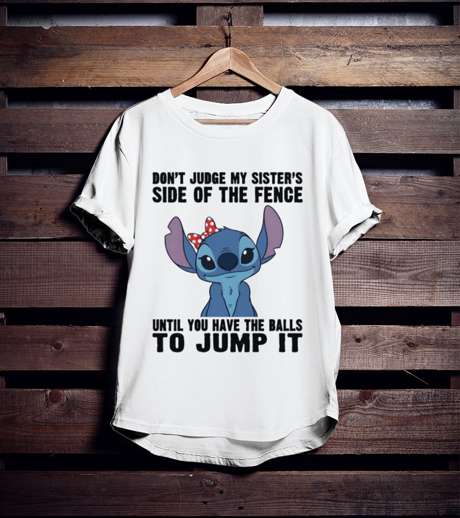 Stitch Don’t Judge My Sister’s Side Of The Fence Until You Have The Balls To Jump It T-Shirt
