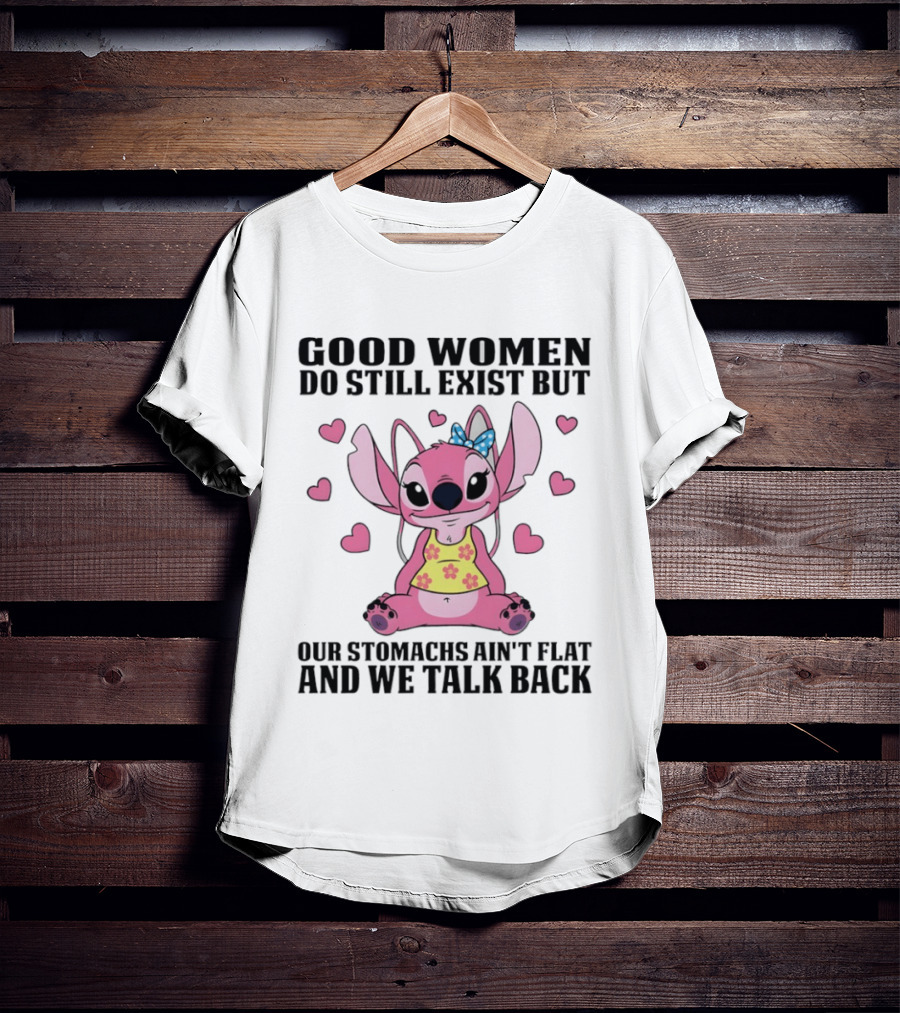 Stitch Good Women Do Still Exist But Our Stomachs Ain't Flat And We Talk Back Cute Hearts T-Shirt