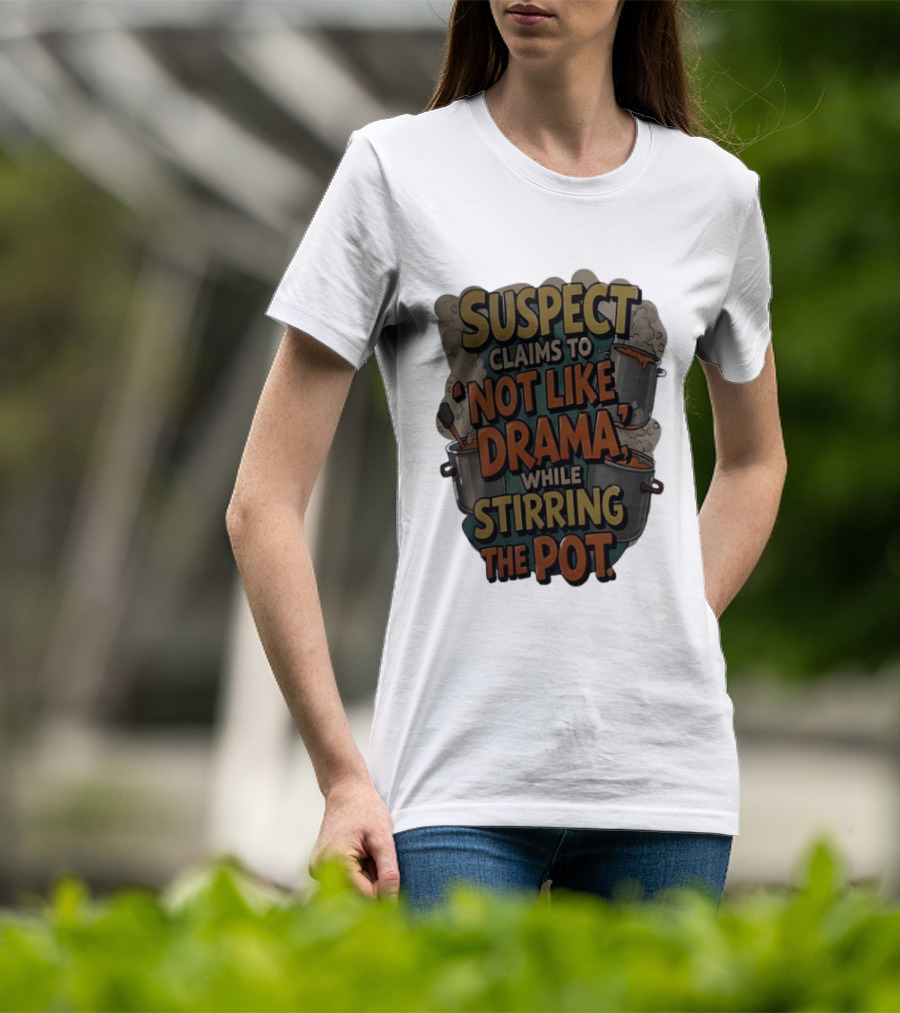 Suspect Claims To Not Like Drama While Stirring The Pot Cooking Humor T-Shirt