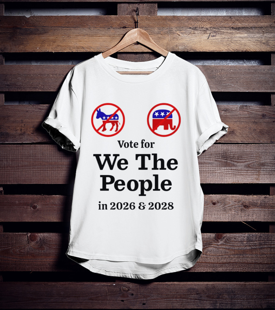 Vote For We The People In 2026 And 2028 No Donkey No Elephant T-Shirt