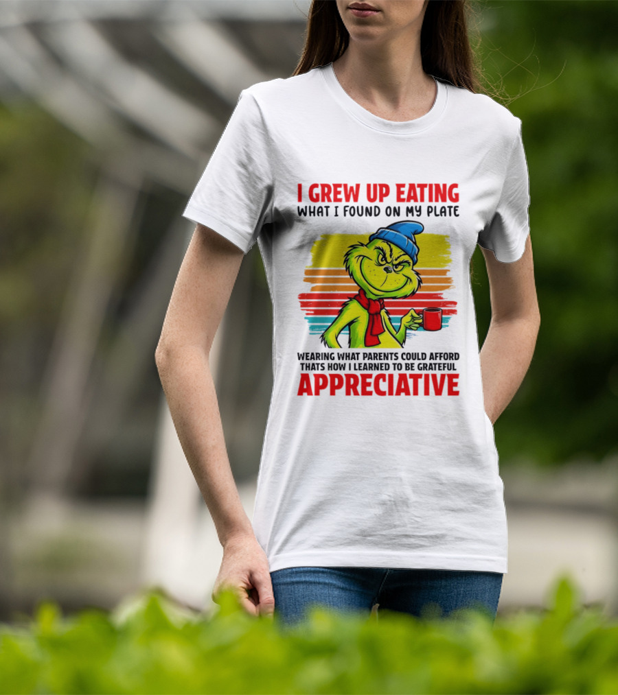 Grinch I Grew Up Eating What I Found On My Plate Wearing What Parents Could Afford Grateful Appreciative T-Shirt