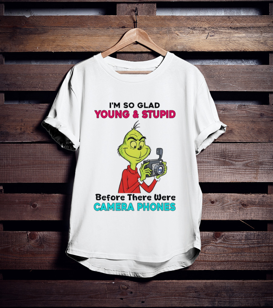 I'm So Glad Young & Stupid Before There Were Camera Phones Grinch T-Shirt