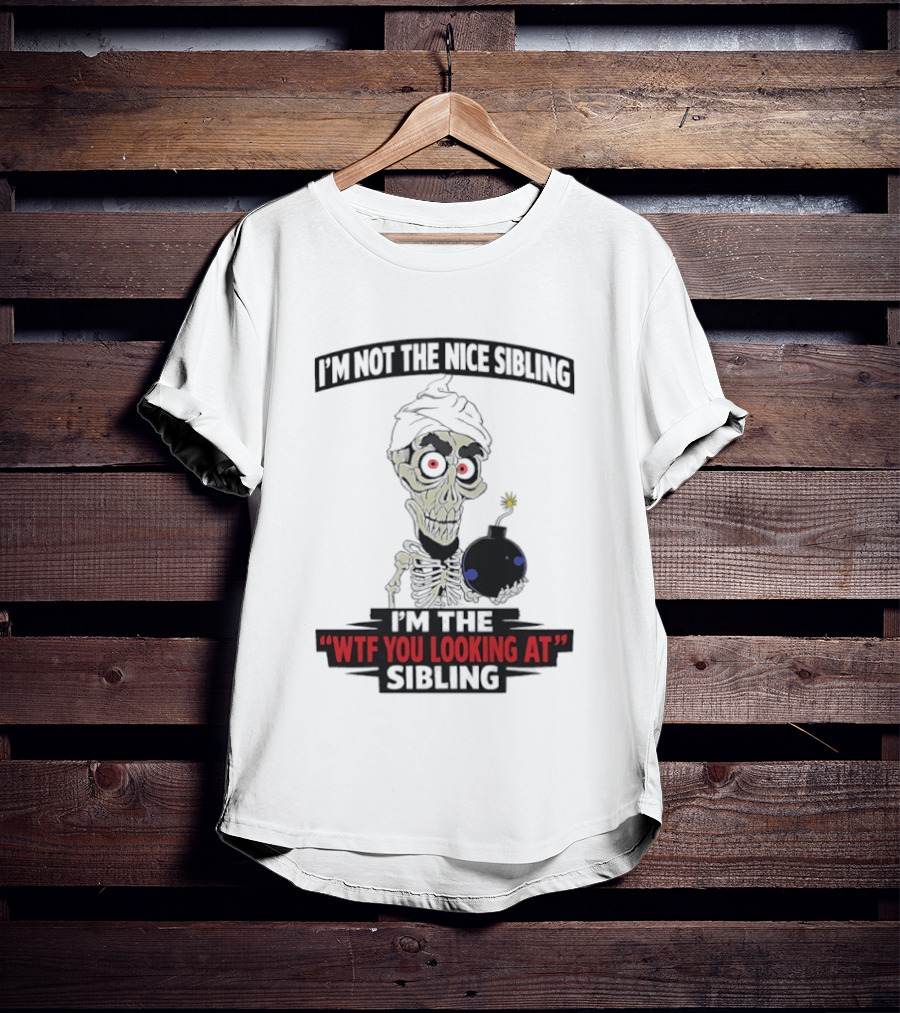 I'm Not The Nice Sibling Skeleton Holding Bomb I'm The WTF You Looking At Sibling T-Shirt