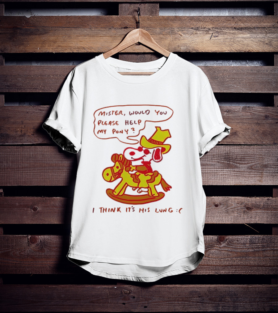 Snoopy Mister Would You Please Help My Pony I Think It’s His Lung T-Shirt