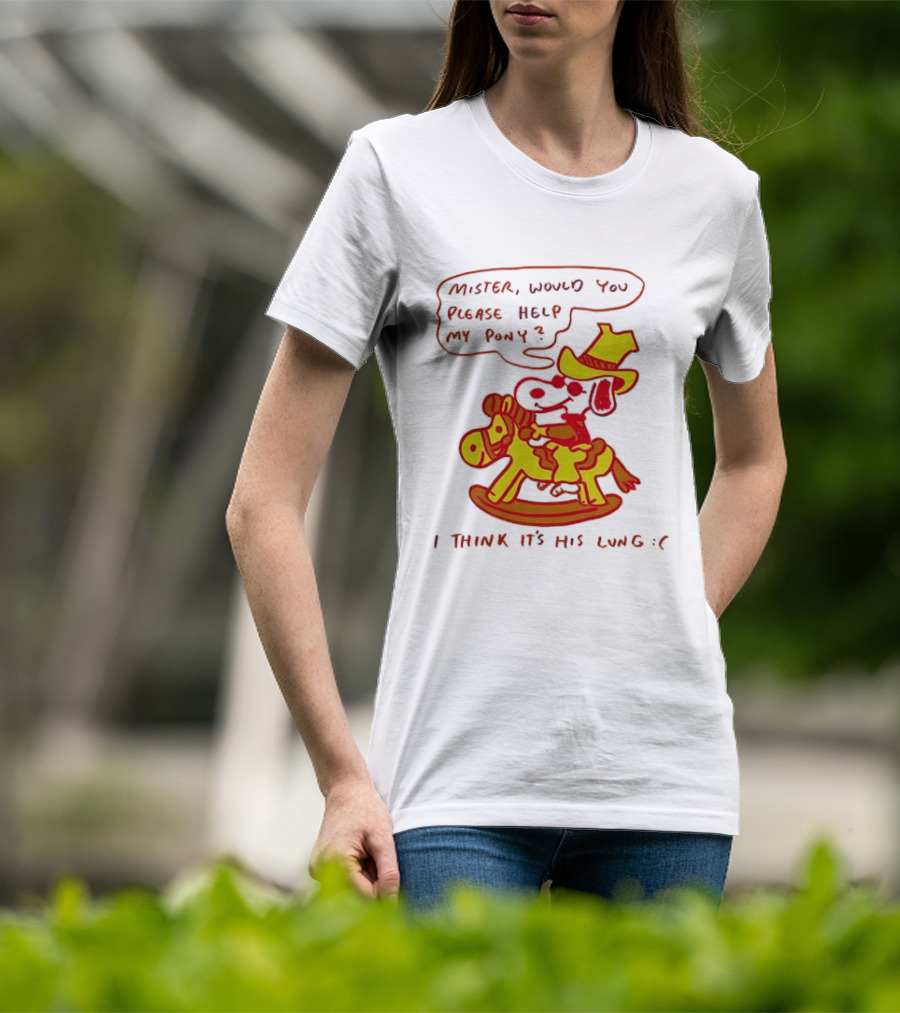 Snoopy Mister Would You Please Help My Pony I Think It’s His Lung T-Shirt