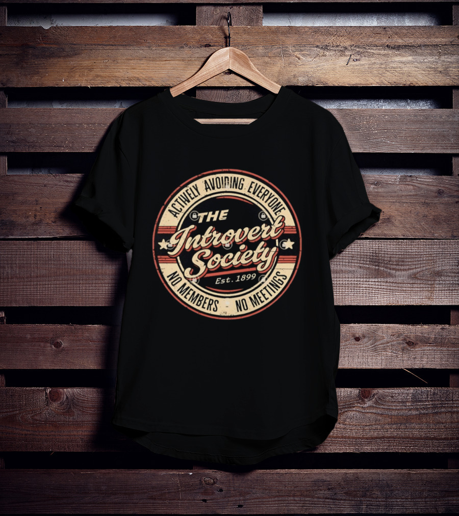 Actively Avoiding Everyone The Introvert Society Est 1899 No Members No Meetings T-Shirt