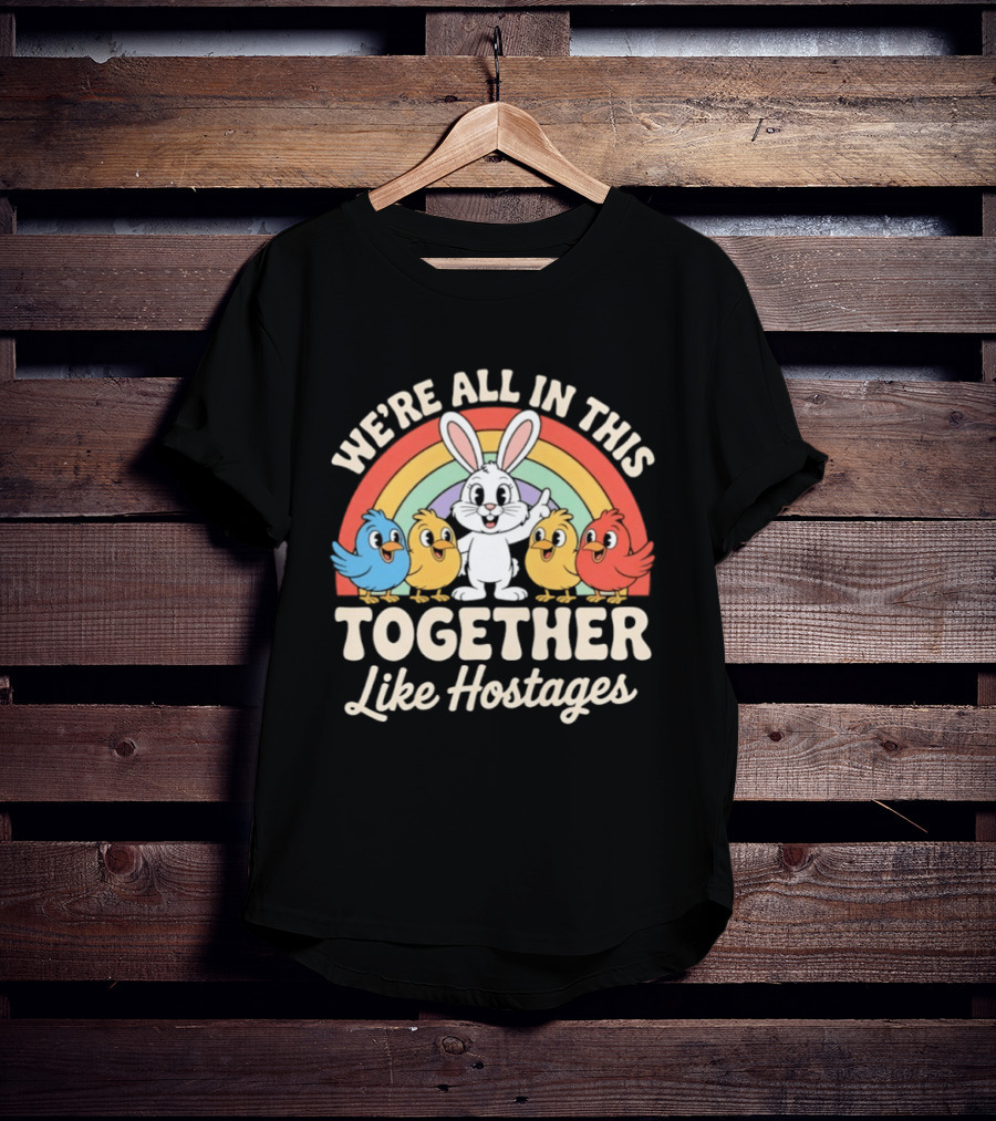 We're All In This Together Like Hostages Bunny And Chickens Rainbow T-Shirt