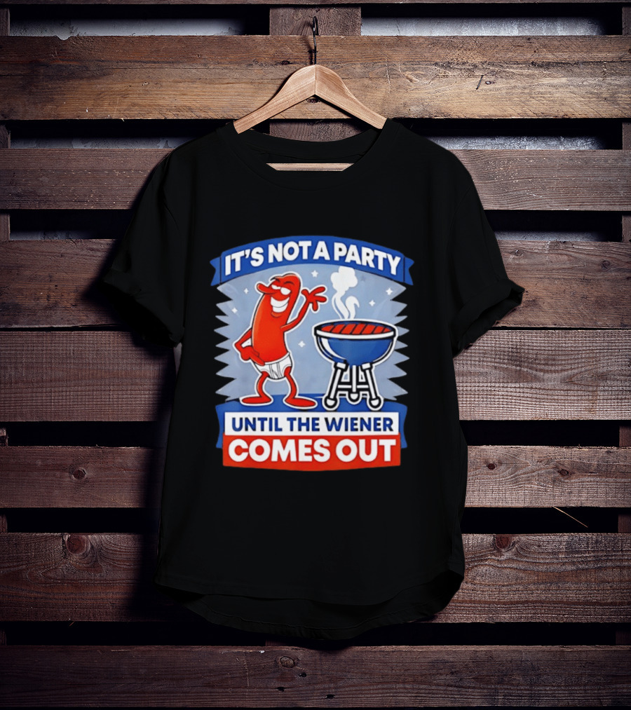 It's Not A Party Until The Wiener Comes Out Funny Hot Dog Barbecue Cookout T-Shirt