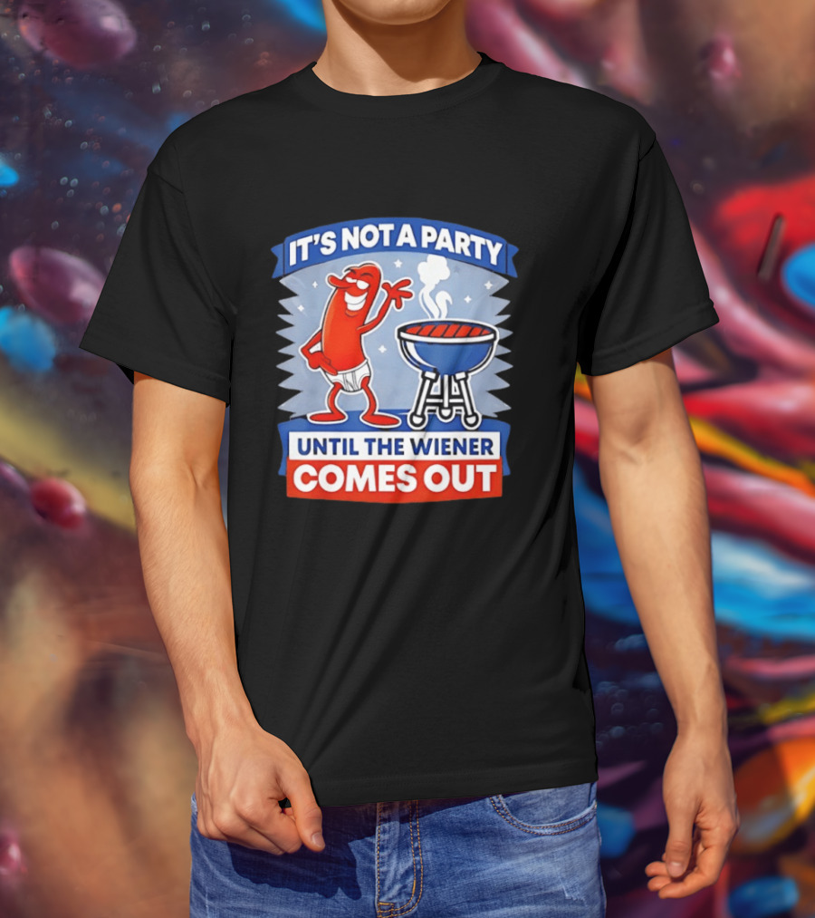 It's Not A Party Until The Wiener Comes Out Funny Hot Dog Barbecue Cookout T-Shirt