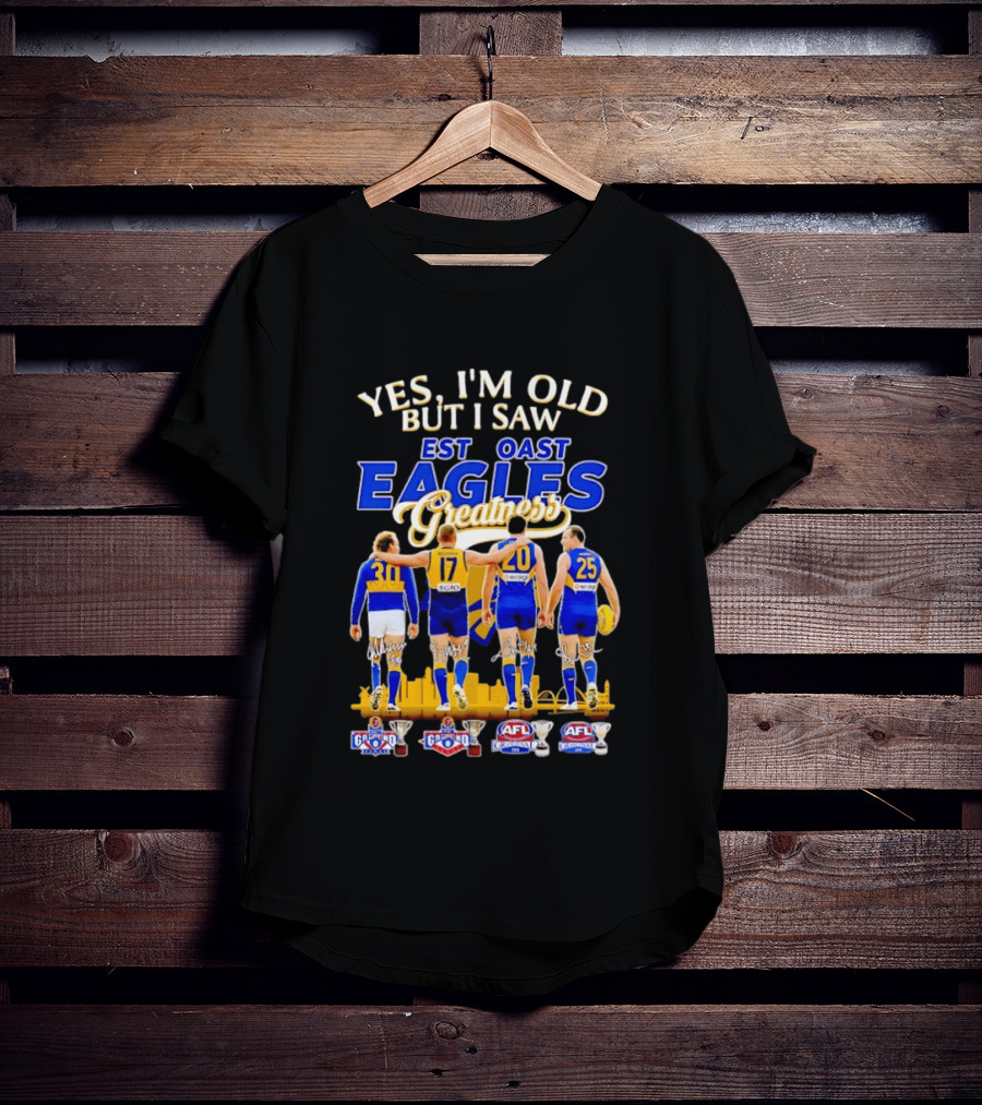 Yes I'm Old But I Saw West Coast Eagles Greatness AFL Grand Finals 30 17 20 25 T-Shirt