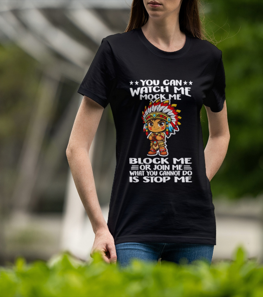 You Can Me Mock Me Block Me Or Join Me What You Cannot Do Is Stop Me Native Warrior T-Shirt