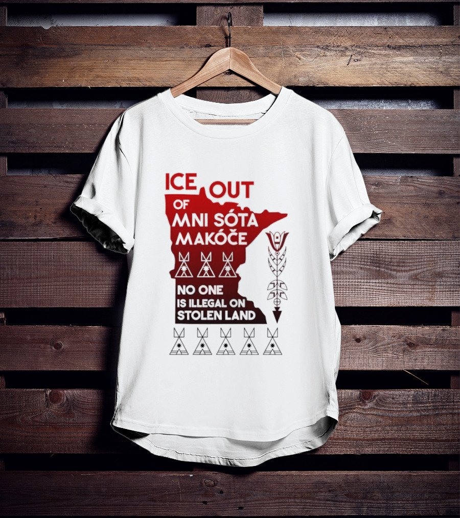 Ice Out Of Mni Sota Makoce No One Is Illegal On Stolen Land Text And Symbols T-Shirt