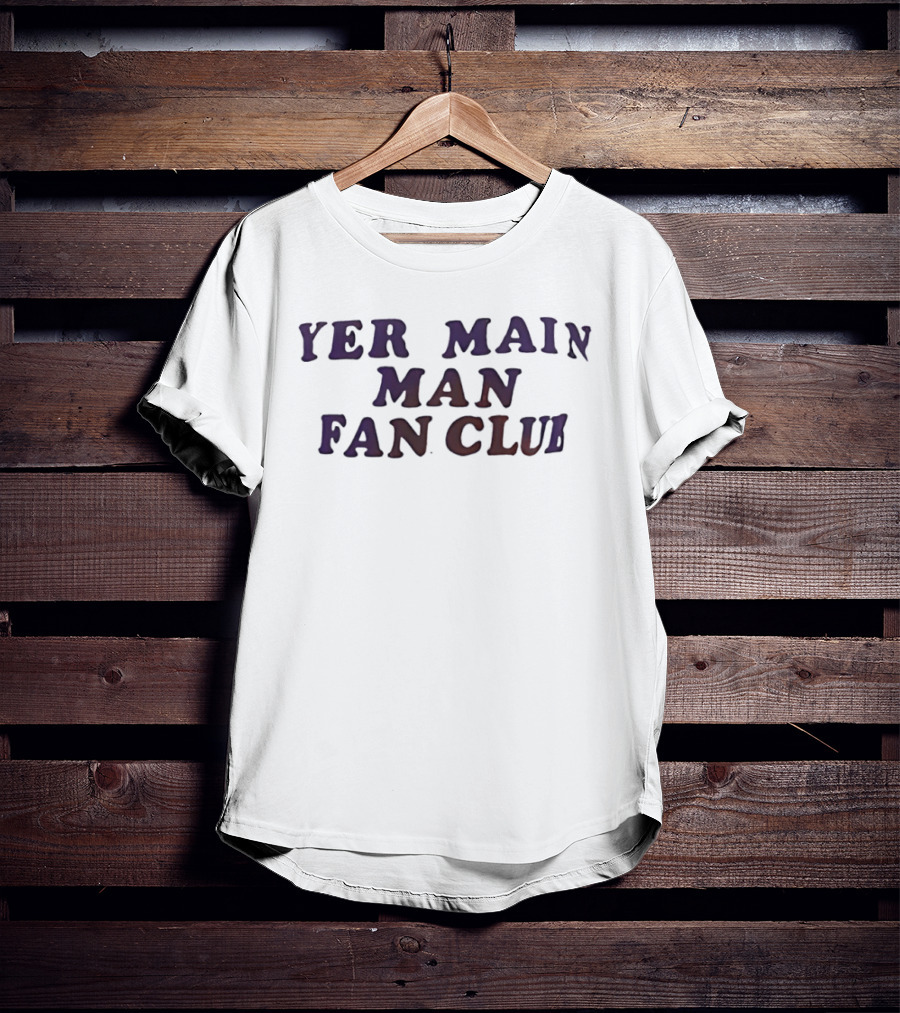 Yer Main Man Fan Club T-Shirt