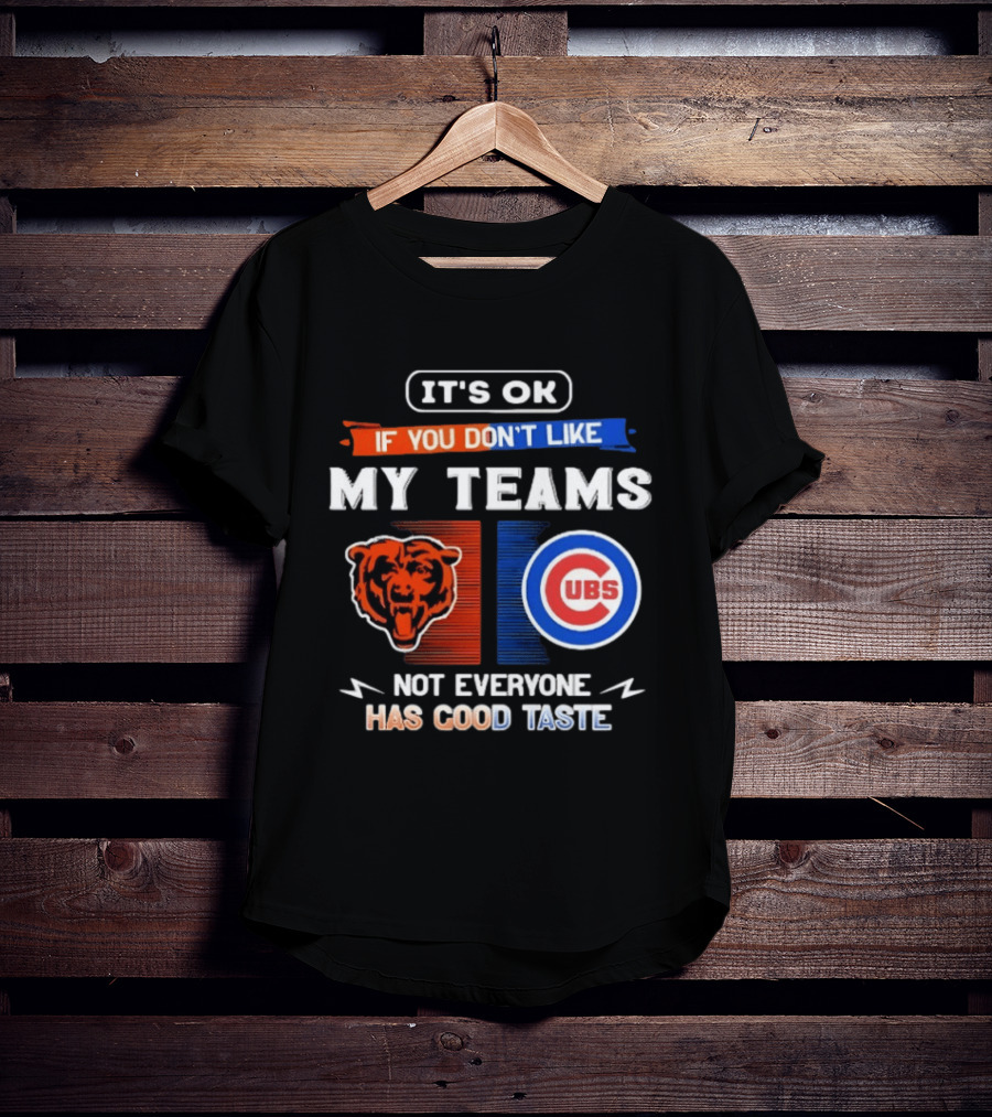 It's OK If You Don't Like My Teams Chicago Bears Cubs Not Everyone Has Good Taste T-Shirt
