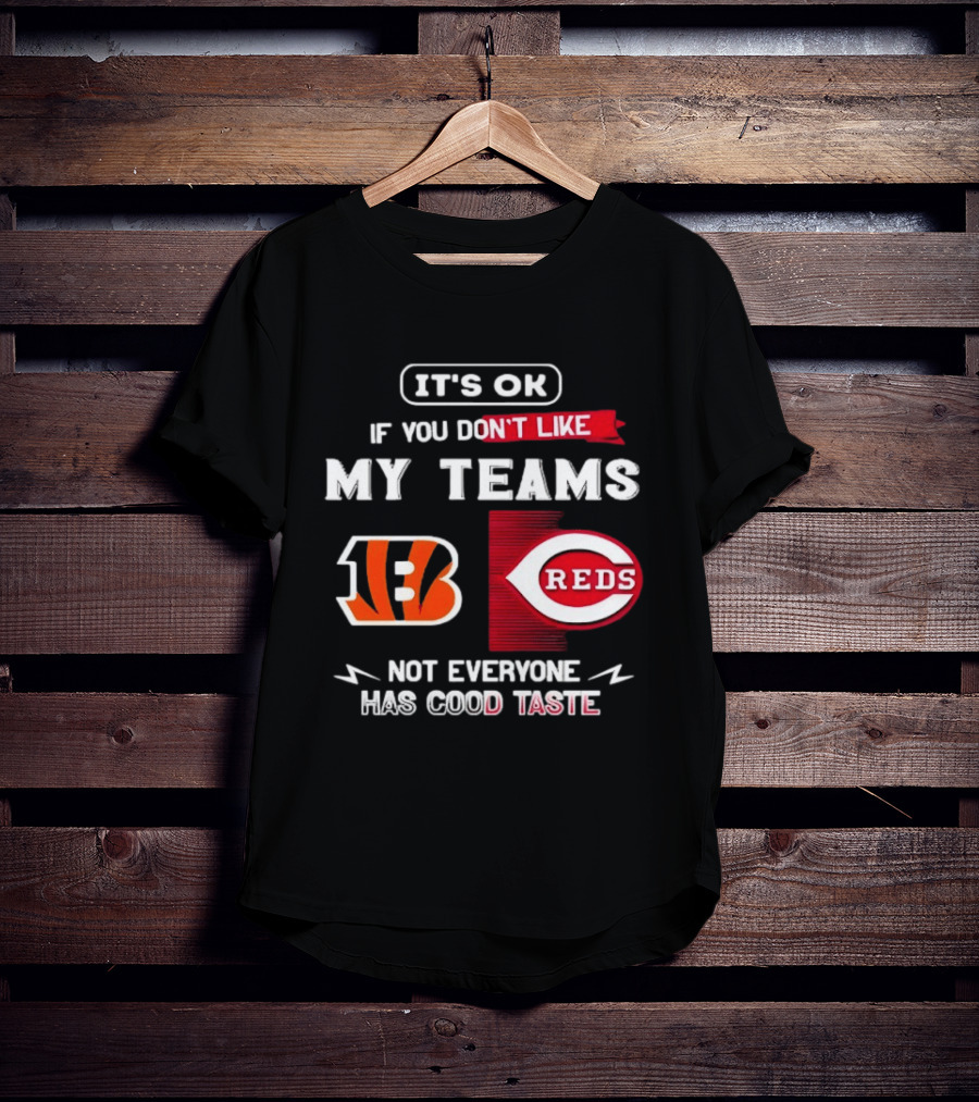 It's OK If You Don't Like My Teams Cincinnati Bengals Reds Not Everyone Has Good Taste T-Shirt