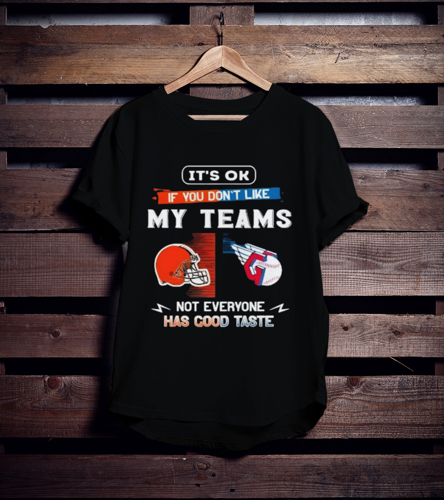 It's Ok If You Don't Like My Teams Cleveland Browns And Cleveland Guardians Not Everyone Has Good Taste T-Shirt