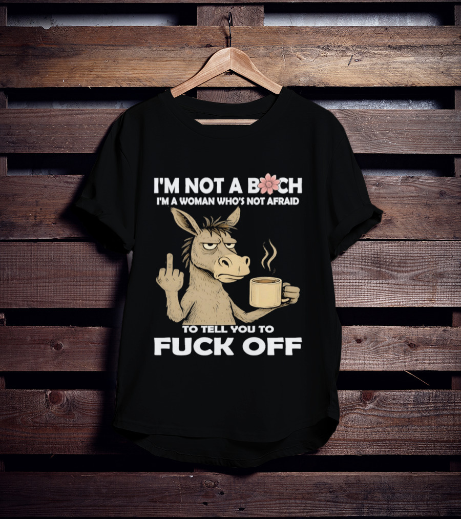 Donkey Middle Finger Coffee I'm Not A Bich I'm A Woman Who's Not Afraid To Tell You To Fuck Off T-Shirt