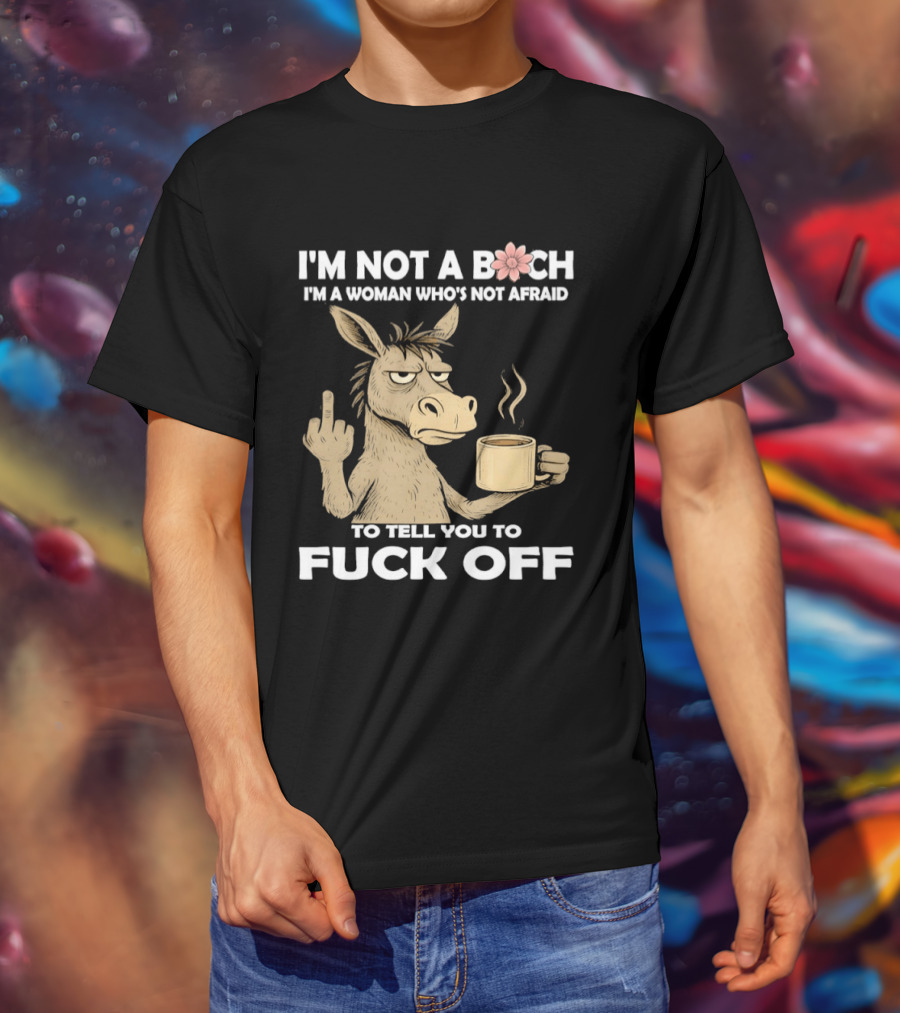 Donkey Middle Finger Coffee I'm Not A Bich I'm A Woman Who's Not Afraid To Tell You To Fuck Off T-Shirt