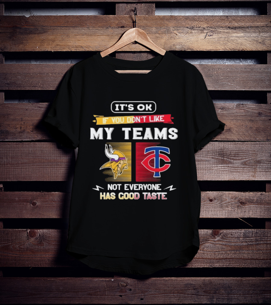 Minnesota Vikings Minnesota Twins It's OK If You Don't Like My Teams Not Everyone Has Good Taste T-Shirt