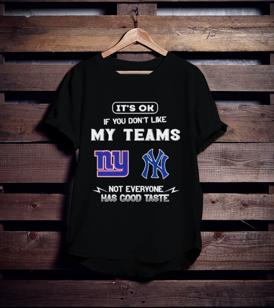 New York Giants Yankees It's Ok If You Don't Like My Teams Not Everyone Has Good Taste T-Shirt