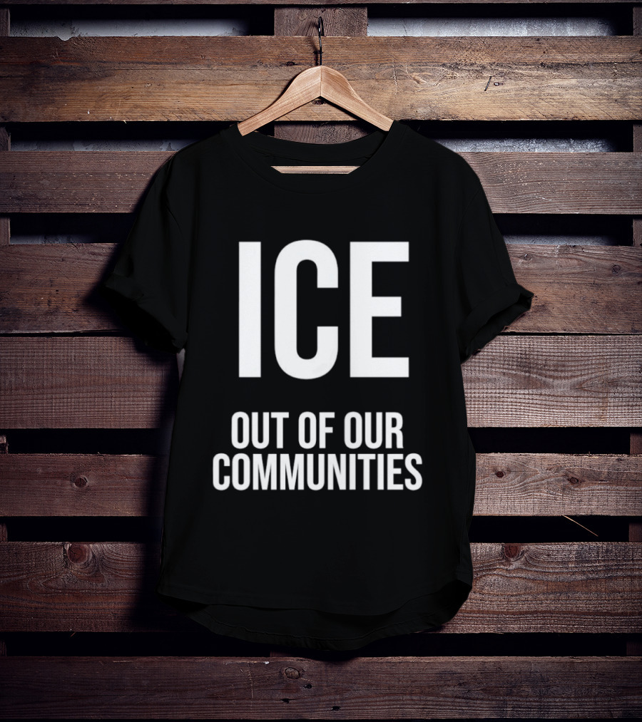 ICE Out Of Our Communities Protest Message T-Shirt