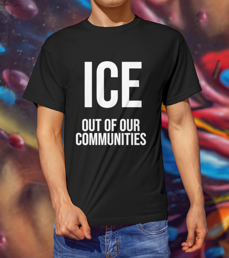 ICE Out Of Our Communities Protest Message T-Shirt