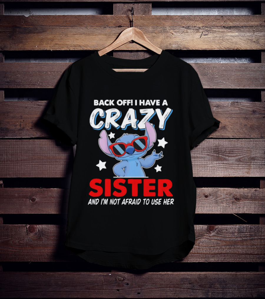 Back Off I Have A Crazy Sister And I'm Not Afraid To Use Her Stitch T-Shirt