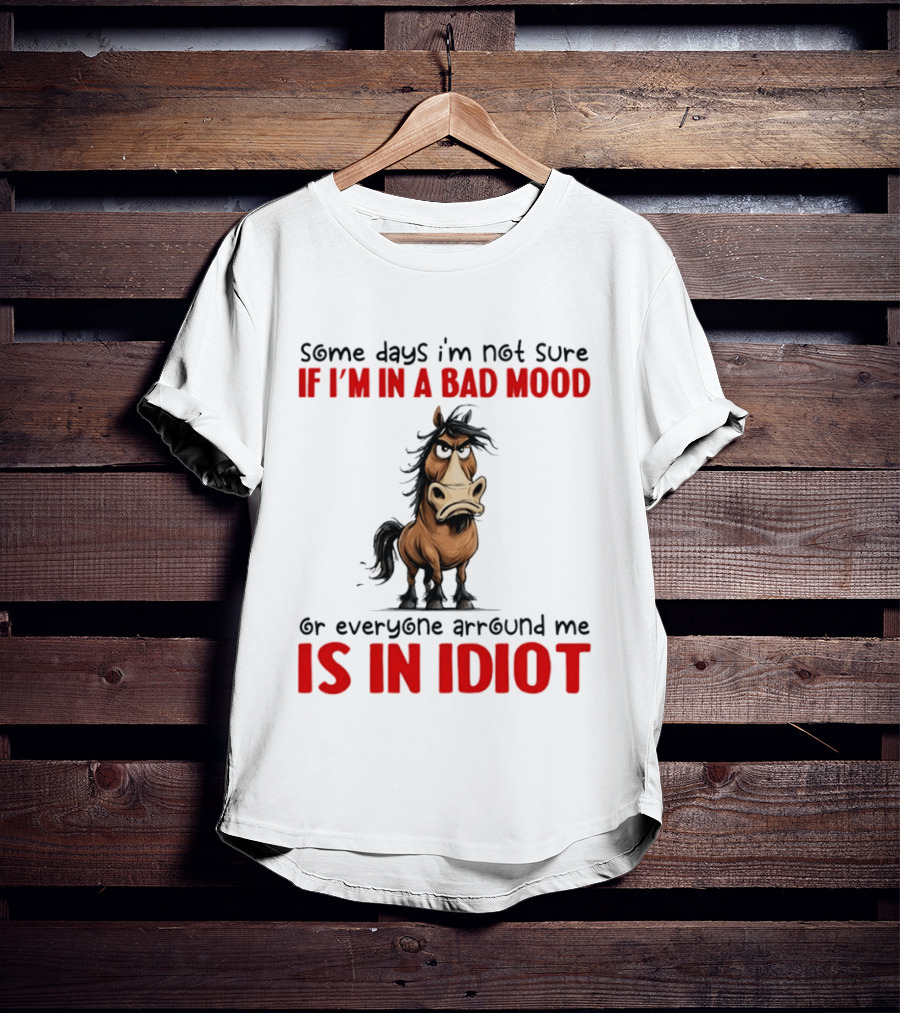 Funny Donkey Some Days I’m Not Sure If I’m In A Bad Mood Or Everyone Arround Me Is In Idiot T-Shirt