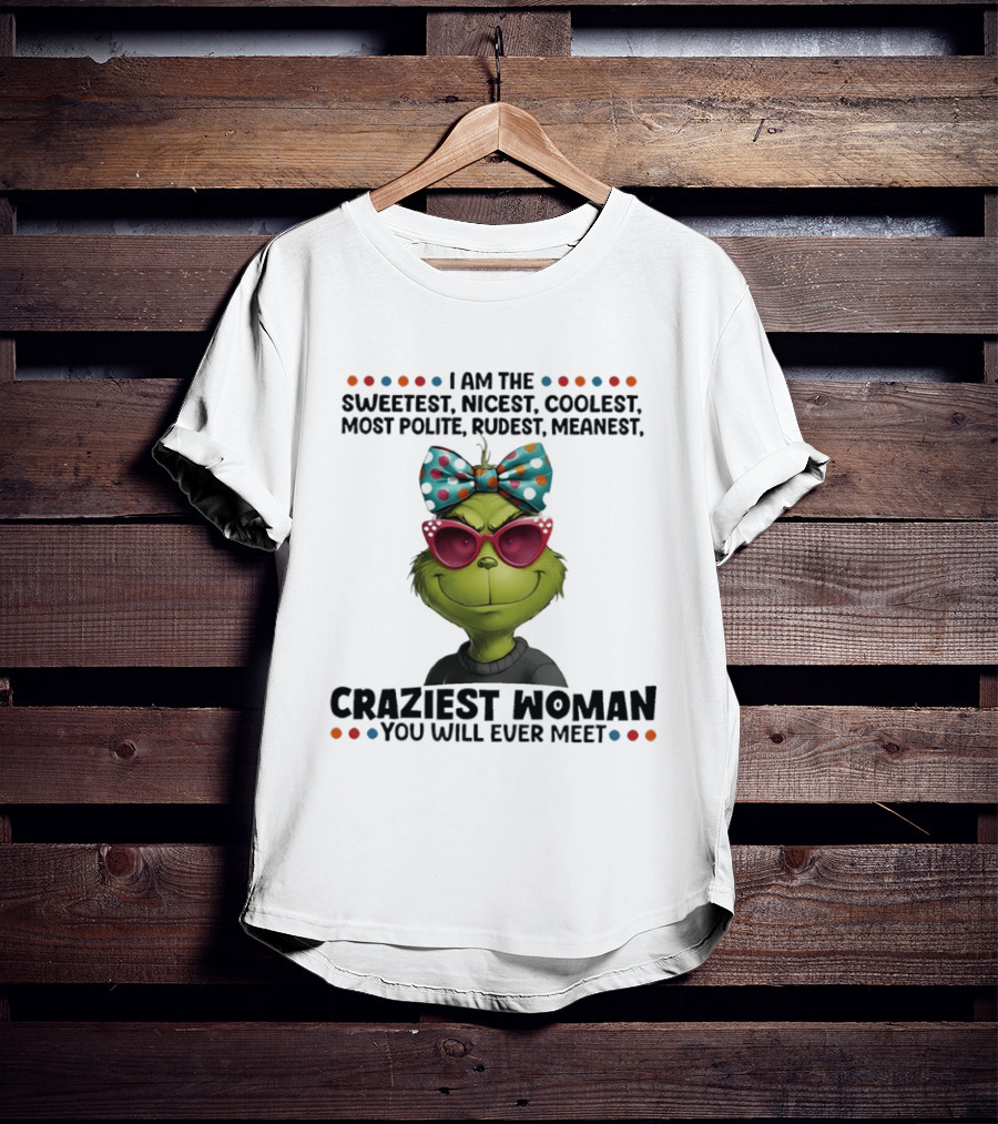 Grinch Sweetest Nicest Coolest Polite Rudest Meanest Craziest Woman T-Shirt