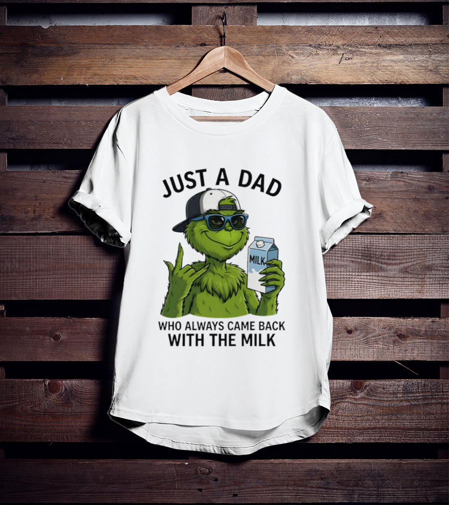 Just A Dad Grinch Who Always Came Back With The Milk T-Shirt