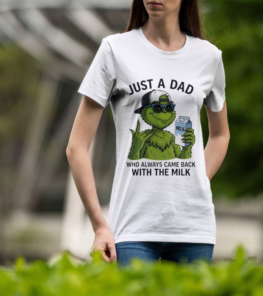 Just A Dad Grinch Who Always Came Back With The Milk T-Shirt